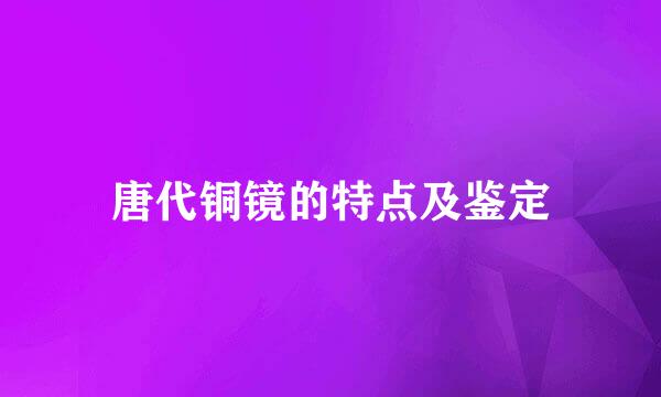 唐代铜镜的特点及鉴定
