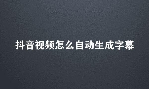 抖音视频怎么自动生成字幕