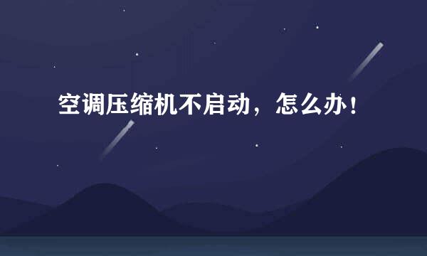 空调压缩机不启动，怎么办！