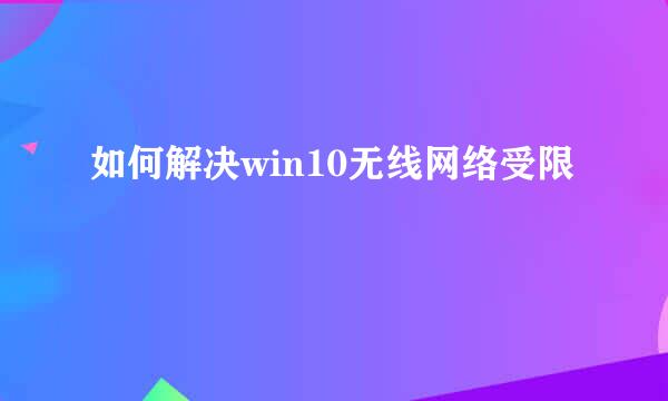 如何解决win10无线网络受限
