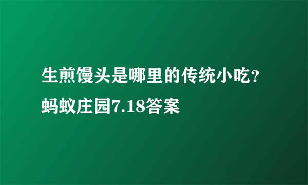 生煎馒头是哪里的传统小吃？蚂蚁庄园7.18答案