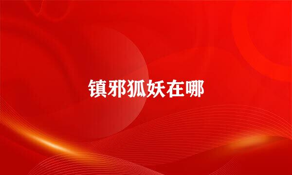 镇邪狐妖在哪