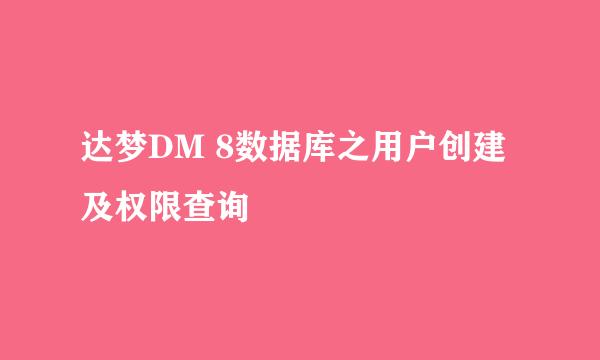 达梦DM 8数据库之用户创建及权限查询