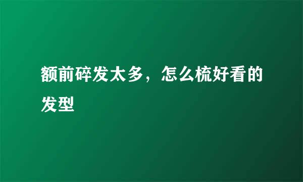 额前碎发太多，怎么梳好看的发型