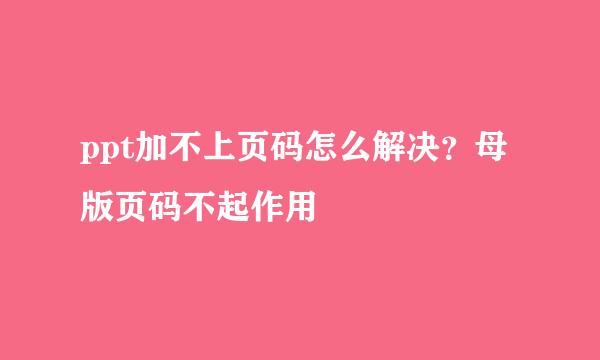 ppt加不上页码怎么解决？母版页码不起作用