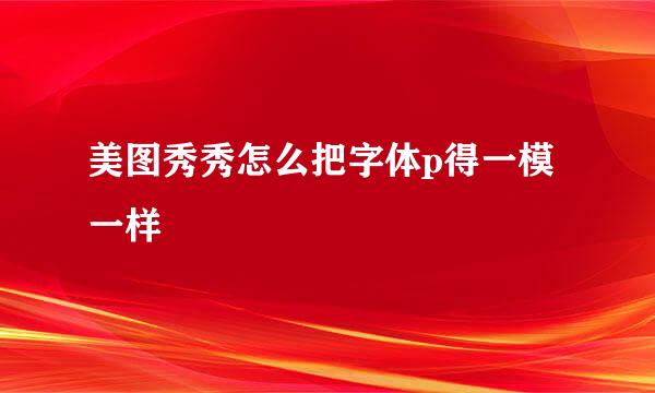 美图秀秀怎么把字体p得一模一样