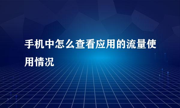 手机中怎么查看应用的流量使用情况