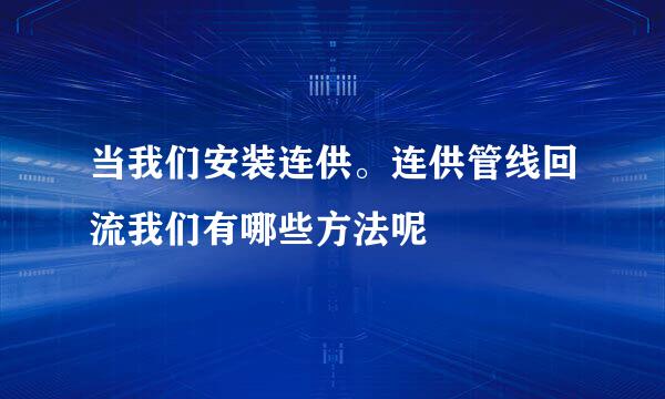 当我们安装连供。连供管线回流我们有哪些方法呢