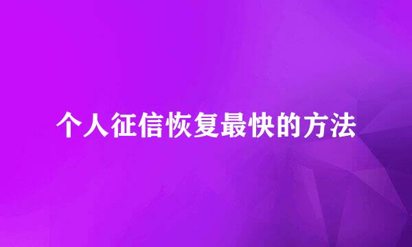 个人征信恢复最快的方法