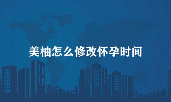 美柚怎么修改怀孕时间