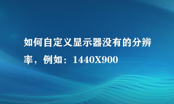 如何自定义显示器没有的分辨率，例如：1440X900