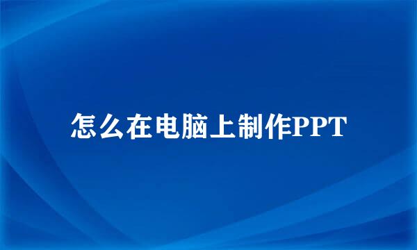 怎么在电脑上制作PPT