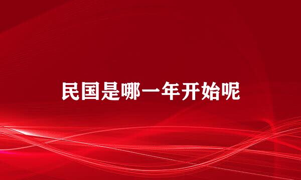 民国是哪一年开始呢