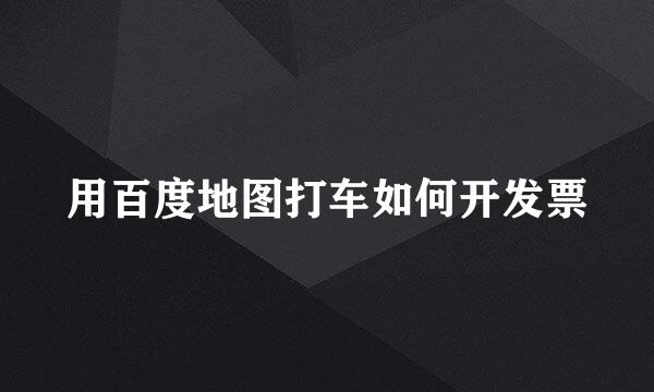 用百度地图打车如何开发票