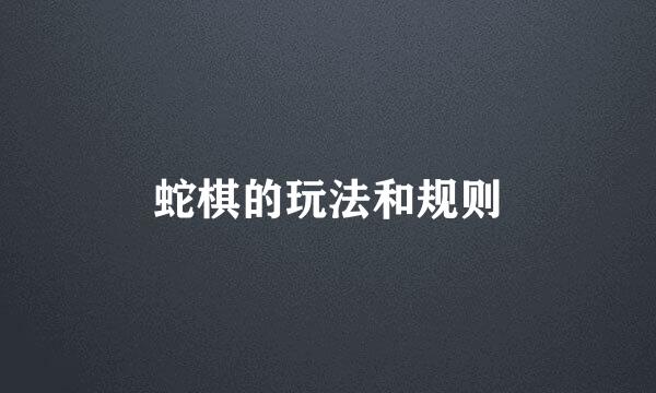 蛇棋的玩法和规则