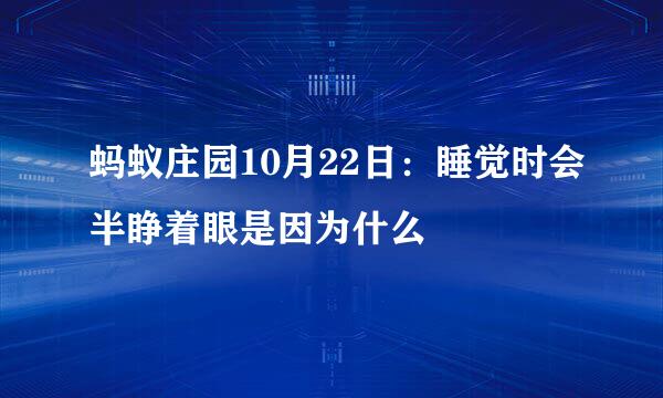 蚂蚁庄园10月22日：睡觉时会半睁着眼是因为什么