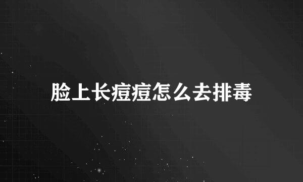 脸上长痘痘怎么去排毒