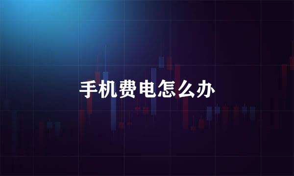 手机费电怎么办