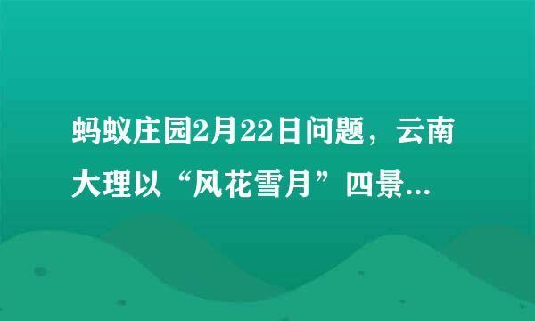 蚂蚁庄园2月22日问题，云南大理以“风花雪月”四景闻名，猜猜“雪”指的是什么