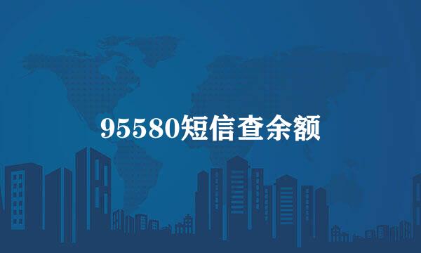 95580短信查余额