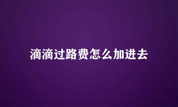 滴滴过路费怎么加进去