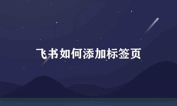 飞书如何添加标签页