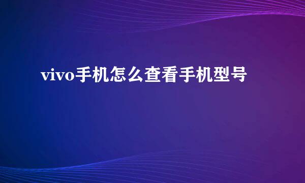vivo手机怎么查看手机型号
