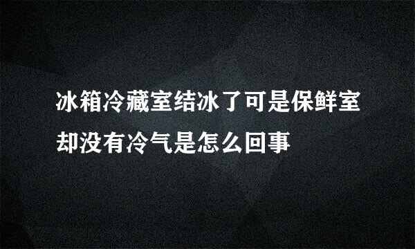 冰箱冷藏室结冰了可是保鲜室却没有冷气是怎么回事