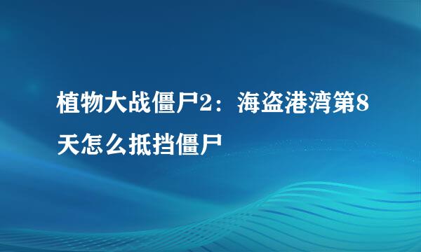 植物大战僵尸2：海盗港湾第8天怎么抵挡僵尸