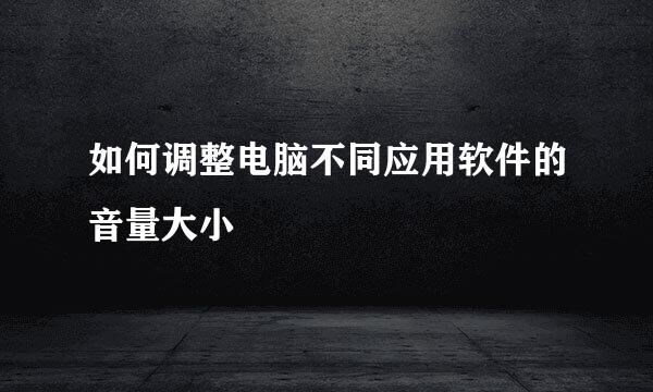 如何调整电脑不同应用软件的音量大小