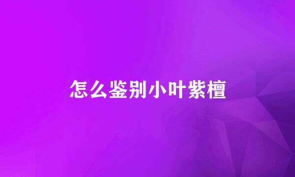 怎么鉴别小叶紫檀