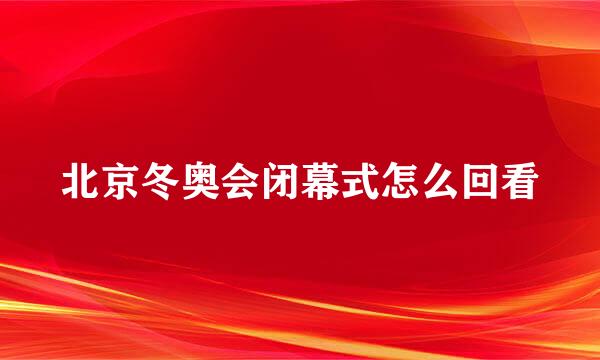 北京冬奥会闭幕式怎么回看