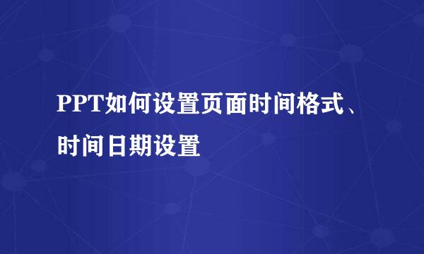 PPT如何设置页面时间格式、时间日期设置