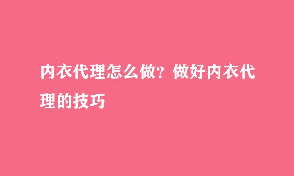 内衣代理怎么做?做好内衣代理的技巧