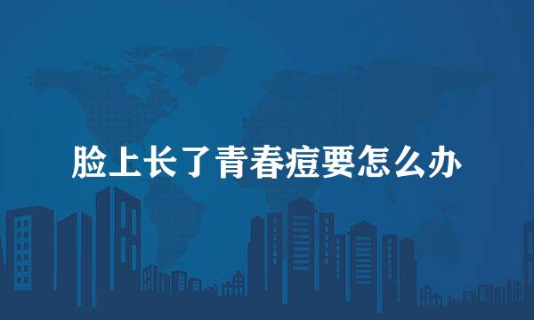脸上长了青春痘要怎么办