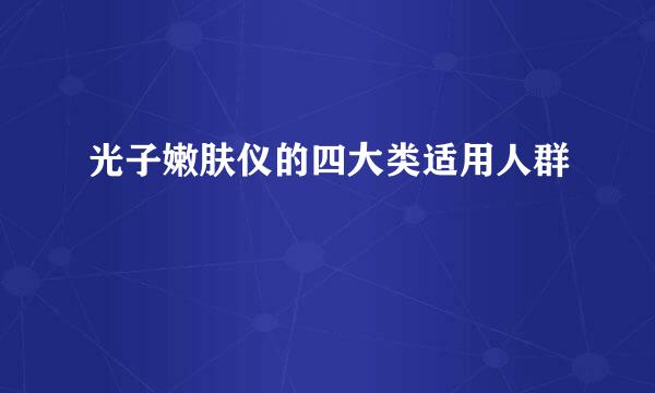 光子嫩肤仪的四大类适用人群