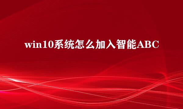 win10系统怎么加入智能ABC