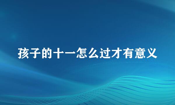 孩子的十一怎么过才有意义