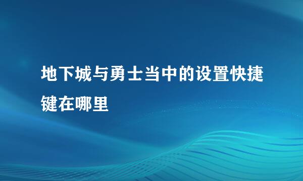 地下城与勇士当中的设置快捷键在哪里