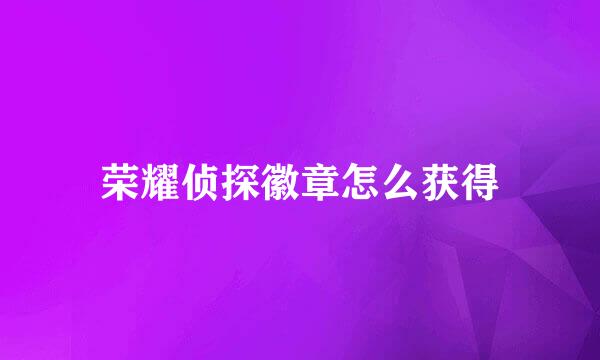 荣耀侦探徽章怎么获得