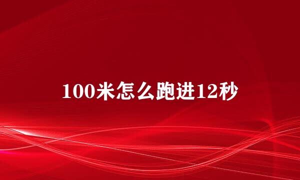 100米怎么跑进12秒