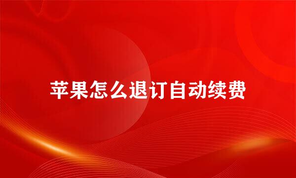 苹果怎么退订自动续费