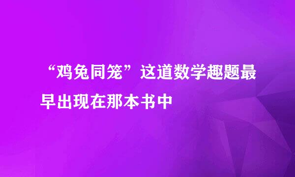 “鸡兔同笼”这道数学趣题最早出现在那本书中