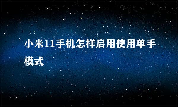 小米11手机怎样启用使用单手模式