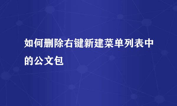 如何删除右键新建菜单列表中的公文包
