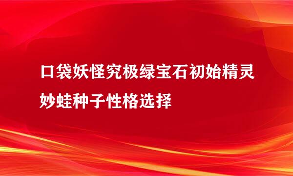 口袋妖怪究极绿宝石初始精灵妙蛙种子性格选择