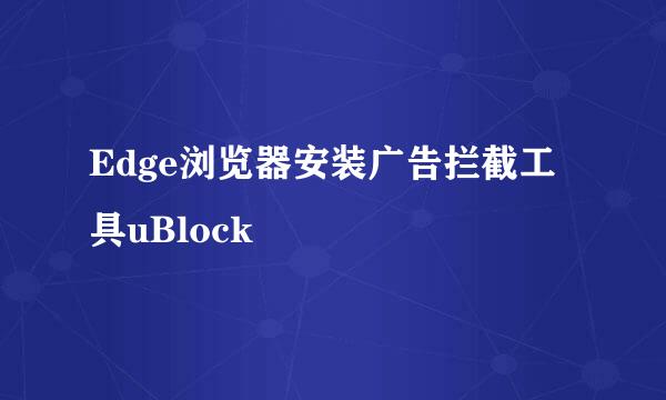 Edge浏览器安装广告拦截工具uBlock