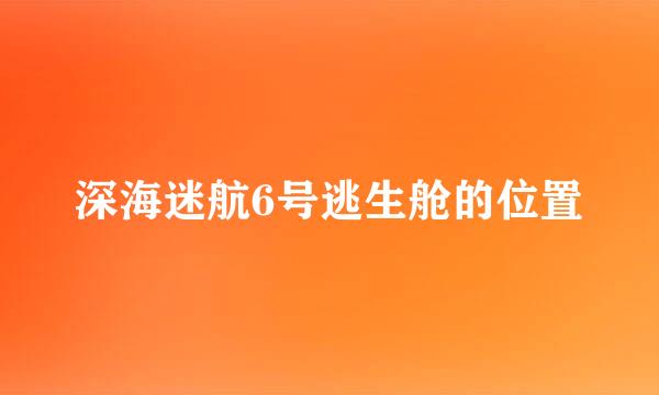深海迷航6号逃生舱的位置