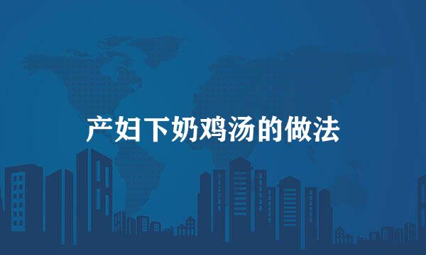 产妇下奶鸡汤的做法