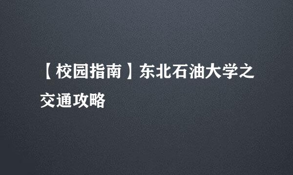 【校园指南】东北石油大学之交通攻略